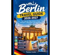 Berlin travel guide 2026-2027: Your Step-by-Step Guide to Visas, Transport, Attractions, and Adventure