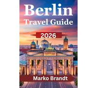 Berlin Travel Guide 2026: Essential Itineraries, Local Tips, Hidden Gems, and Practical Advice for an Unforgettable Trip