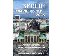 BERLIN TRAVEL GUIDE 2026: History, Culture, Neighborhoods, Food, and Smart Planning for Every Type of Visitor