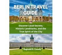 BERLIN TRAVEL GUIDE: DISCOVER LOCAL SECRETS, HISTORIC LANDMARKS, AND THE TRUE SPIRIT OF THE CITY