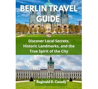 BERLIN TRAVEL GUIDE: DISCOVER LOCAL SECRETS, HISTORIC LANDMARKS, AND THE TRUE SPIRIT OF THE CITY