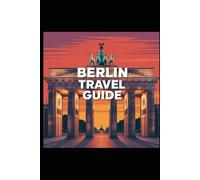 Berlin Travel Guide: History, Art, and Everyday Life in a City That Never Stands Still