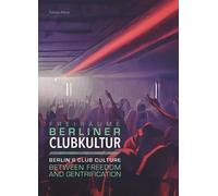 Berliner Clubkultur: Berlin's Club Cluture - Between freedom and gentrification
