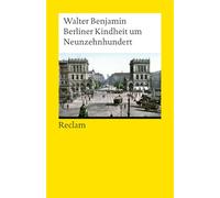 Berliner Kindheit um Neunzehnhundert: Ein Klassiker der Moderne - Benjamins berühmte Kindheitserinnerungen an das alte Berlin