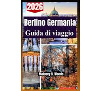 Berlino Germania Guida di viaggio 2026: Un manuale pratico per viaggiatori con itinerario, percorsi, costi, cibo locale, alloggi e trasporti