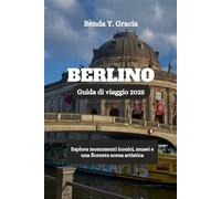 BERLINO Guida di viaggio 2025: Esplora monumenti iconici, musei e una fiorente scena artistica