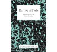 Berlioz et Paris Cécile Reynaud (Editeur du volume)