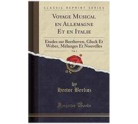 Berlioz, H: Voyage Musical En Allemagne Et En Italie, Vol. 1