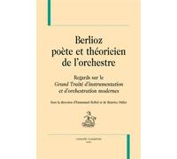 Berlioz poète et théoricien de l'orchestre Regards sur le "Grand Traité d'instrumentation et d'orchestration modernes" - Emmanuel Reibel - Honore Champion - broché - Essai