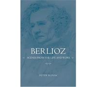 Berlioz: Scenes from the Life and Work (Eastman Studies in Music) by Peter Bloom (Editor) (20-Apr-2008) Hardcover