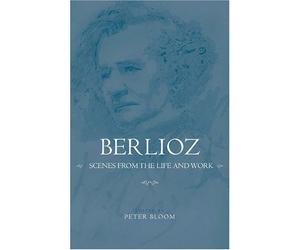 Berlioz: Scenes from the Life and Work (Eastman Studies in Music) by Peter Bloom (Editor) (20-Apr-2008) Hardcover