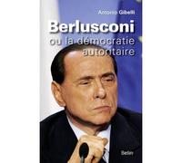 Berlusconi ou la démocratie autoritaire ou la démocratie autoritaire - Antonio Gibelli - Belin - broché - Essai