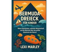 BERMUDA-DREIECK FÜR KINDER: Wahre Geschichten, seltsame Wissenschaft und die Wahrheit über das größte Geheimnis des Meeres