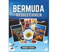 BERMUDA REISEFÜHRER: Ihr Begleiter zur Erkundung des kristallklaren Wassers, versteckten Buchten, lebhaften Städte, malerischen Wanderwege, ... Stadt, die diese Insel einzigartig machen
