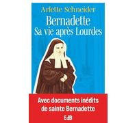 Bernadette Sa vie après Lourdes. Avec documents inédits de sainte Bernadette