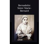 Bernadette: Sister Marie-Bernard: The Sequel to "Our Lady of Lourdes"