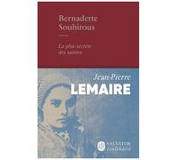 Bernadette Soubirous - La Plus Secrète Des Saintes