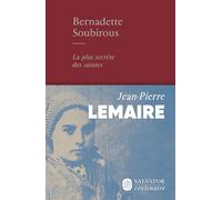 Bernadette Soubirous, la plus secrète des saintes