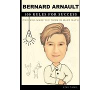 Bernard Arnault 100 Rules For Success: This Will Make You Think In Many Ways
