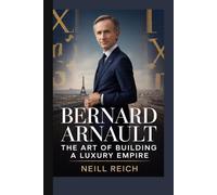 Bernard Arnault: The Art of Building a Luxury Empire