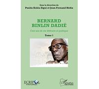 Bernard Binlin Dadié Tome 1: Cent ans de vie littéraire et politique