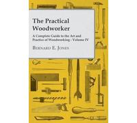 Bernard E Jones The Practical Woodworker - A Complete Guide to the Art a (Poche)