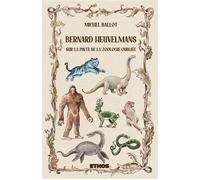 Bernard Heuvelmans Sur la piste de la zoologie oubliée - Michel Ballot - Ethos Eds - broché - Guide