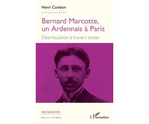 Bernard Marcotte, un Ardennais à Paris Déambulation à travers textes - Henri Cambon - L'harmattan - broché - Biographie