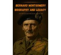 Bernard montgomery biography and legacy: The history from beginning to the end