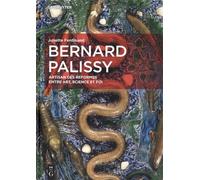Bernard Palissy - Artisan Des Réformes Entre Art, Science Et Foi