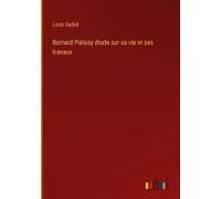 Bernard Palissy Étude Sur Sa Vie Et Ses Travaux