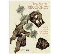 Bernard Réquichot - Je N'ai Jamais Commencé À Peindre