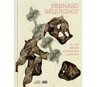 Bernard Réquichot Je n'ai jamais commencé à peindre Catalogue de l'exposition Christian Briend (Auteur)