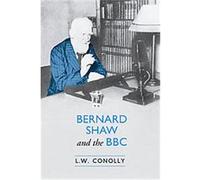 Bernard Shaw and the BBC Leonard Conolly (Auteur)