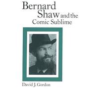 Bernard Shaw And The Comic Sublime