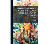 Bernard, The Little Guide. The Flower Angel. The War Of The Fairies