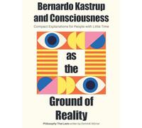 Bernardo Kastrup and Consciousness as the Ground of Reality