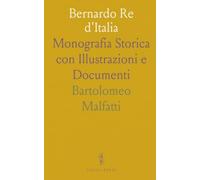 Bernardo Re d'Italia: Monografia Storica con Illustrazioni e Documenti