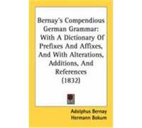 Bernay's Compendious German Grammar: With a Dictionary of Prefixes and Affixes, and with Alterations, Additions, and References (1832) Bernay, Adolphus (Auteur)