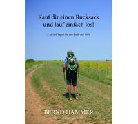 Bernd Hammer Kauf dir einen Rucksack und lauf einfach los: … in 109 Tag (Poche)