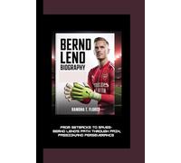 BERND LENO BIOGRAPHY: From Setbacks to Saves - Bernd Leno’s Path Through Pain, Passion, and Perseverance