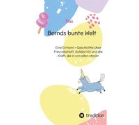 Bernds bunte Welt: Eine Einhorn - Geschichte über Freundschaft, Solidarität und die Kraft, die in uns allen steckt.