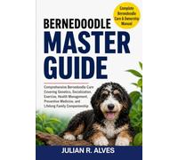 BERNEDOODLE MASTER GUIDE: Comprehensive Bernedoodle Care Covering Genetics, Socialization, Exercise, Health Management, Preventive Medicine, and Lifelong Family Companionship
