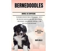 BERNEDOODLES: La ressource définitive pour les Bernedoodles : tout ce que vous devez savoir sur leurs soins, leur nutrition, leur logement, leur ... santé et leur bien-être et bien plus encore.