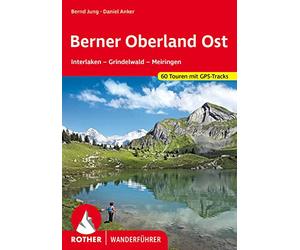 Berner Oberland Ost: Interlaken - Grindelwald - Meiringen. 56 Touren mit GPS-Tracks