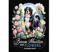 Bernese Mountain and Flowers Coloring Book: Relaxing and Artistic Fun for Dog and Nature Lovers.