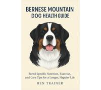 Bernese Mountain Dog Health Guide: Breed Specific Nutrition, Exercise, and Care Tips for a Longer, Happier Life
