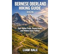 BERNESE OBERLAND HIKING GUIDE 2026: Epic Alpine Trails, Scenic Peaks, and Hidden Swiss Valleys