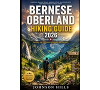 Bernese Oberland Hiking Guide 2026: Jungfrau Region Trails Hidden Paths Mountain Huts and Breathtaking Swiss Views