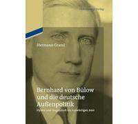 Bernhard Von Bülow Und Die Deutsche Außenpolitik: Hybris Und Augenmaß Im Auswärtigen Amt